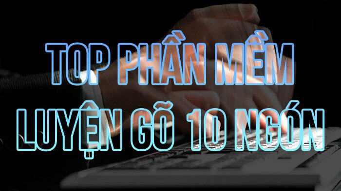 Top Những phần mền Luyện gõ 10 ngón tay