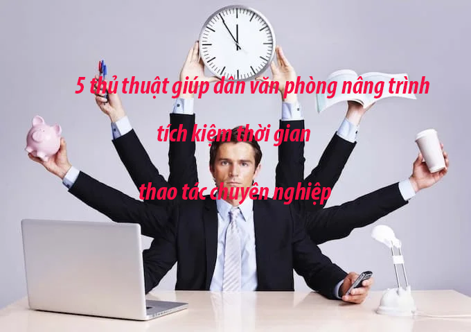 5 thủ thuật tin học để trở thành dân văn phòng chuyên nghiệp