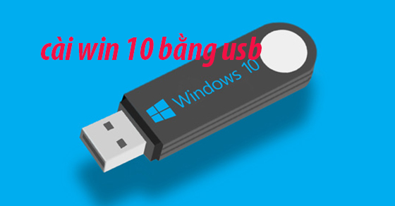 Cách Cài win 10 bằng USB dễ thực hiện nhất trên laptop,PC
