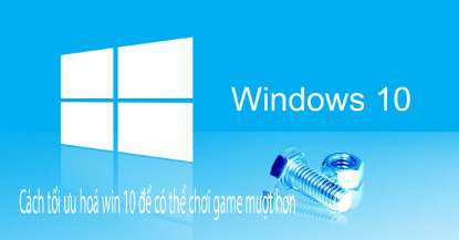 Hình ảnh cho bài viết Tối ưu hoá win 10 để chơi game có thế mượt hơn